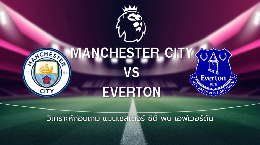 วิเคราะห์ก่อนเกม แมนเชสเตอร์ ซิตี้ พบ เอฟเวอร์ตัน