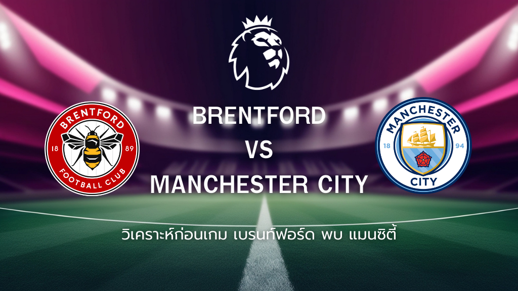 วิเคราะห์ก่อนเกม: เบรนท์ฟอร์ด พบ แมนเชสเตอร์ ซิตี้ พรีเมียร์ลีกอังกฤษ
