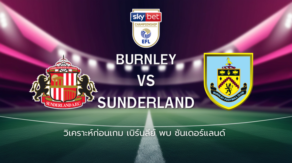วิเคราะห์ก่อนเกม: เบิร์นลีย์ พบกับ ซันเดอร์แลนด์ แชมเปี้ยนชิพ อังกฤษ