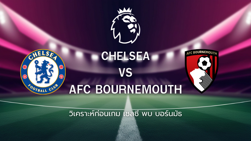 วิเคราะห์ก่อนเกม: เชลซี พบกับ บอร์นมัธ พรีเมียร์ลีกอังกฤษ