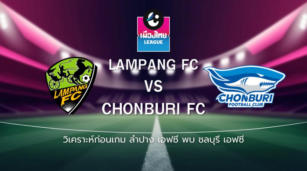 วิเคราะห์ก่อนเกม: ลำปาง เอฟซี พบกับ ชลบุรี เอฟซี ไทยลีก 2