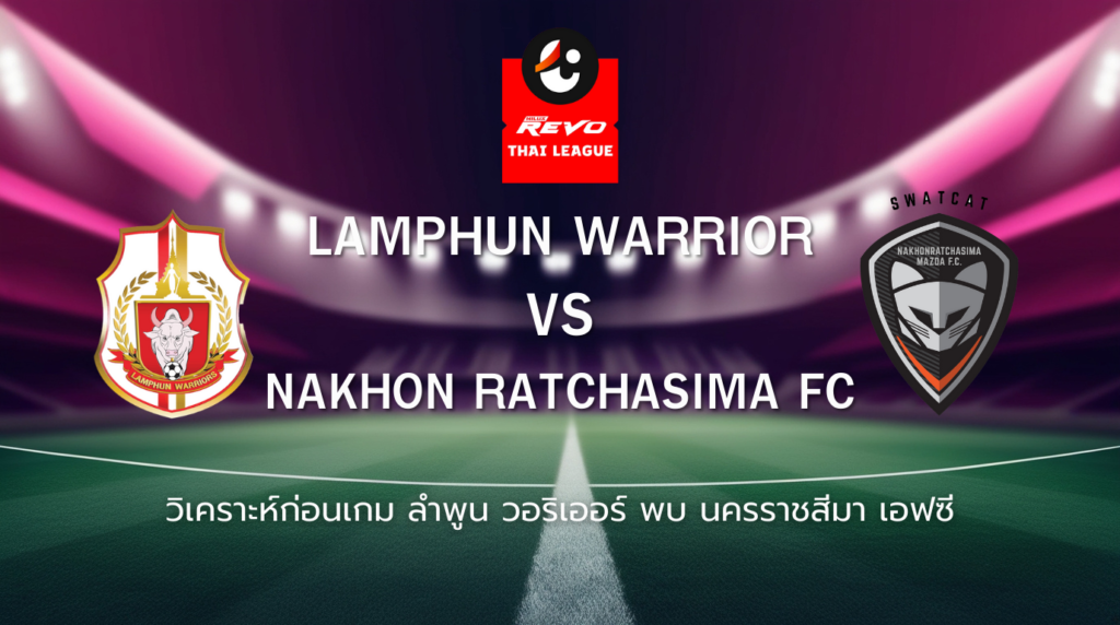 วิเคราะห์ก่อนเกม: ลำพูน วอริเออร์ พบกับ นครราชสีมา เอฟซี ไทยลีก