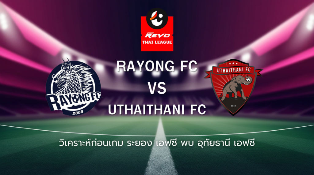 วิเคราะห์ก่อนเกม: ระยอง เอฟซี พบกับ อุทัยธานี เอฟซี ไทยลีก