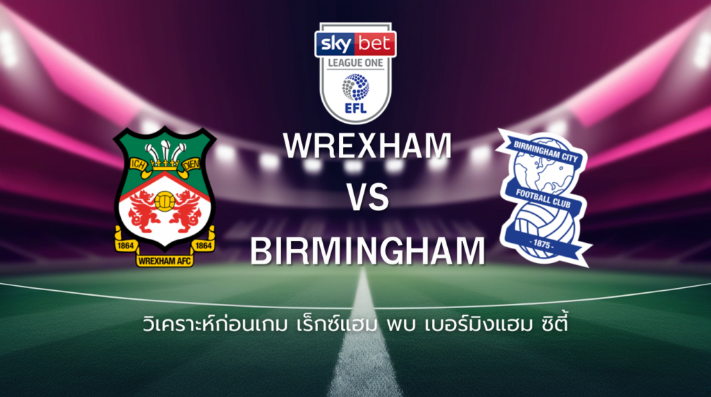 วิเคราะห์ก่อนเกม: เร็กซ์แฮม พบ เบอร์มิงแฮม ซิตี้ ลีก วัน อังกฤษ