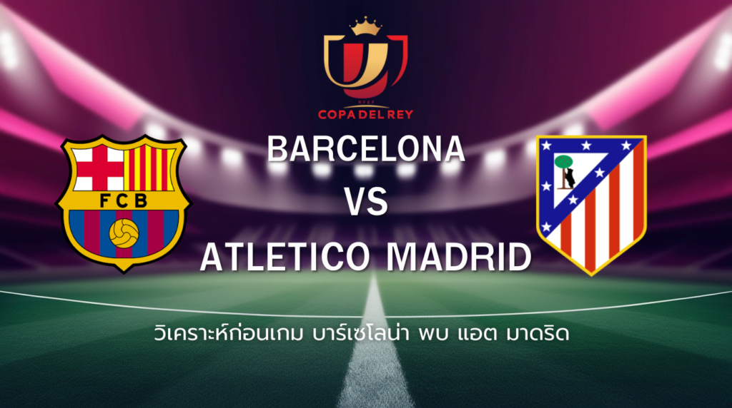 วิเคราะห์ก่อนเกม: บาร์เซโลน่า พบ กับ แอต.มาดริด โกปา เดล เรย์