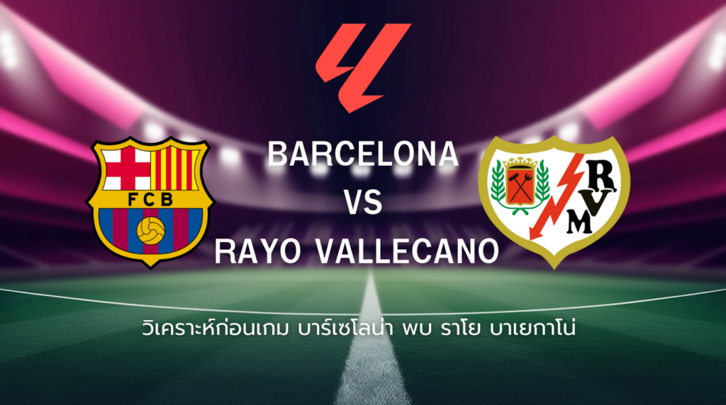 วิเคราะห์ก่อนเกม: บาร์เซโลน่า พบกับ ราโย่ บาเยกาโน่ ลาลีกา สเปน
