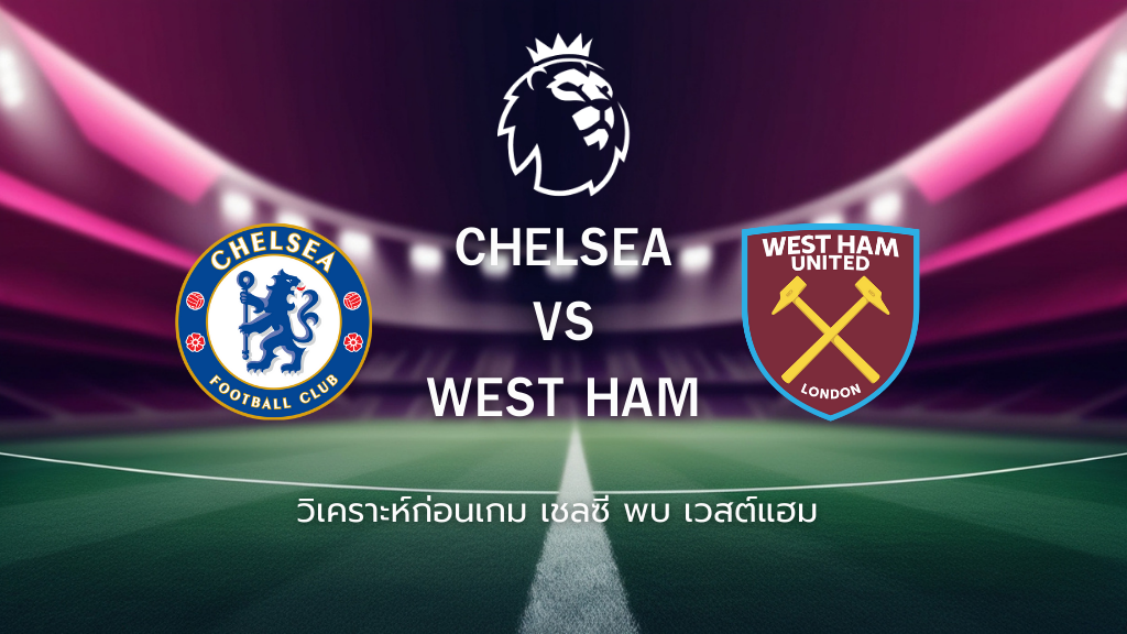 วิเคราะห์ก่อนเกม: เชลซี พบกับ เวสต์แฮมพรีเมียร์ลีก อังกฤษ