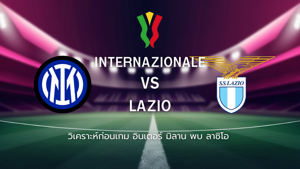 วิเคราะห์ก่อนเกม: อินเตอร์ มิลาน พบกับ ลาซิโอ โคปปา อิตาเลีย