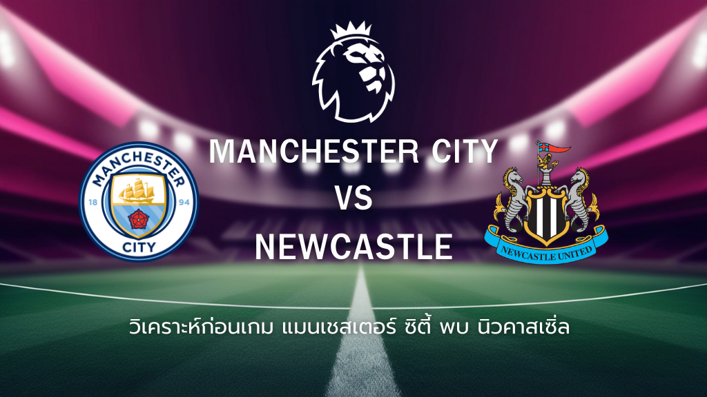 วิเคราะห์ก่อนเกม: แมนซิตี้ พบกับ นิวคาสเซิ่ล พรีเมียร์ลีก อังกฤษ