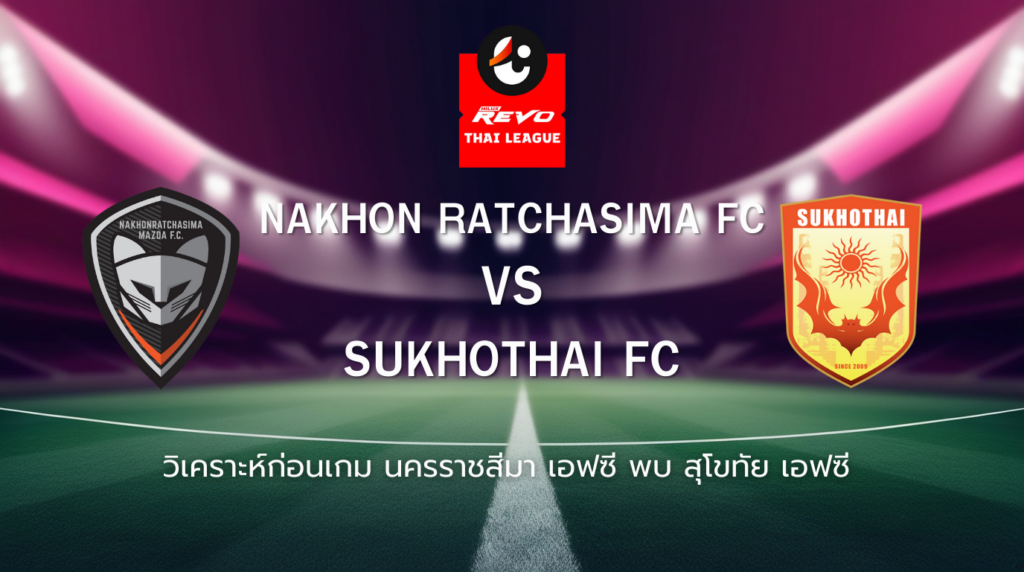 วิเคราะห์ก่อนเกม: นครราชสีมา เอฟซี พบกับ สุโขทัย เอฟซี ไทยลีก