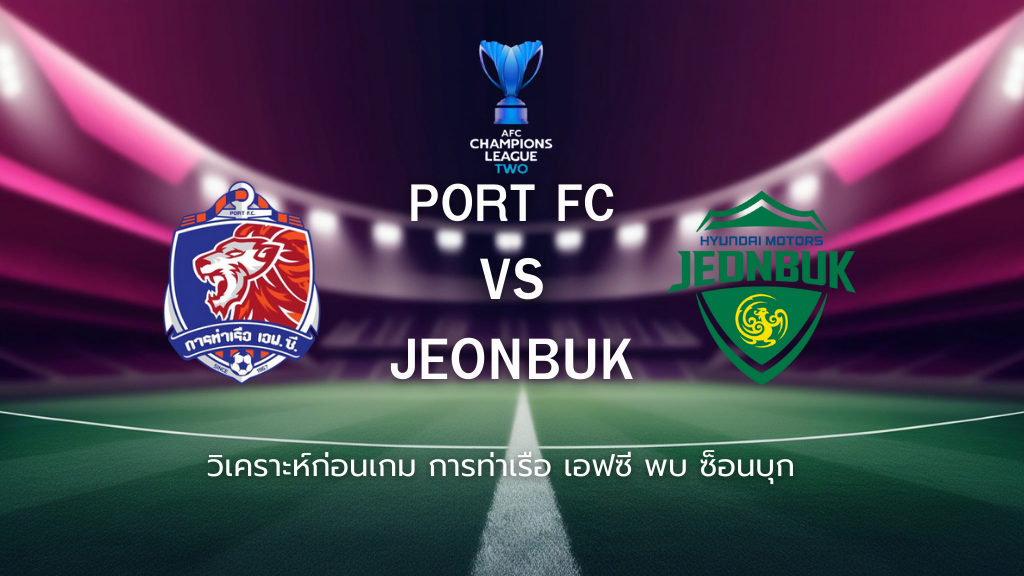 วิเคราะห์ก่อนเกม: การท่าเรือ เอฟซี พบกับ ชนบุค มอเตอร์ เอเอฟซี แชมเปี้ยนส์ ลีก ทู