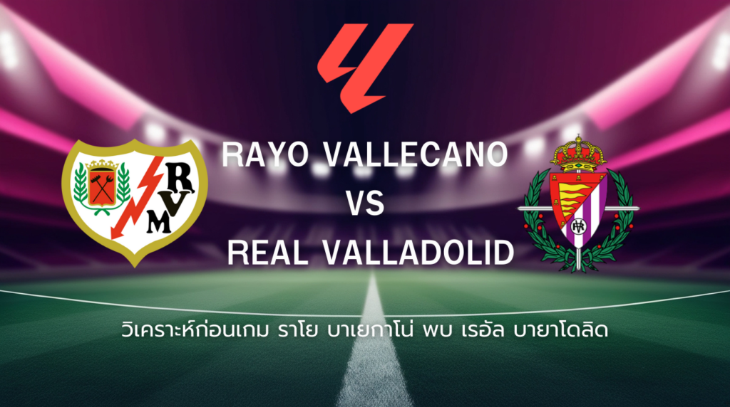 วิเคราะห์ก่อนเกม: ราโย บาเยกาโน่ พบกับ เรอัล มาดริด ลาลีกา สเปน