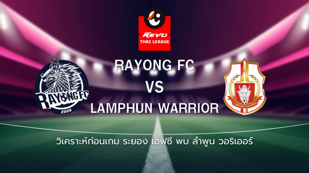 วิเคราะห์ก่อนเกม: ระยอง เอฟซี พบกับ ลำพูน วอริเออร์ ไทยลีก