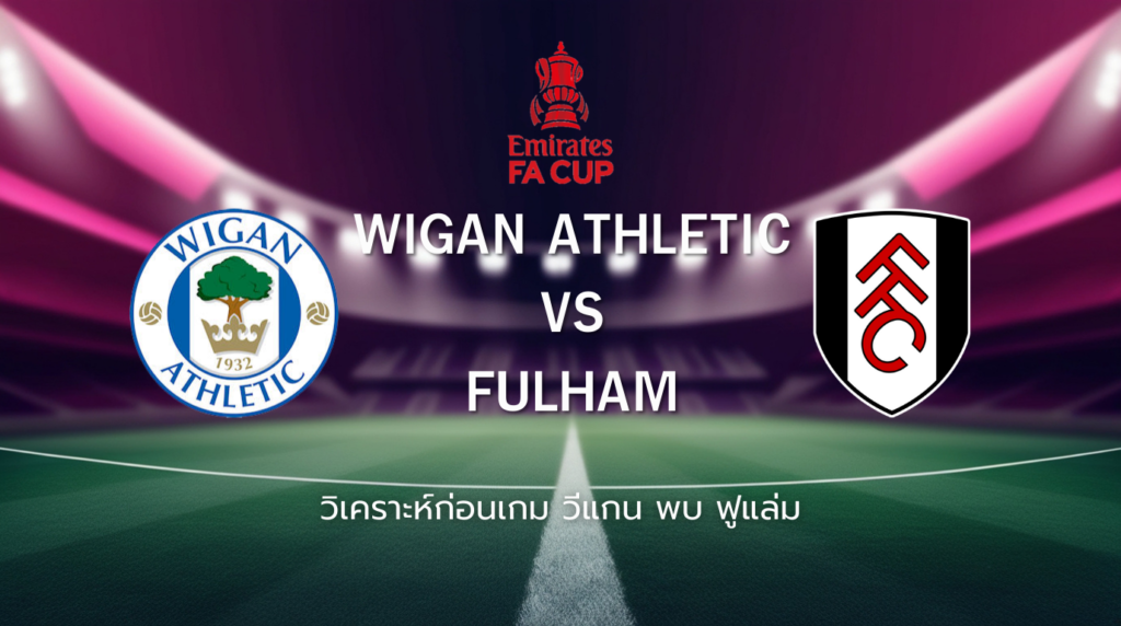 วิเคราะห์ก่อนเกม: วีแกน พบกับ ฟูแล่ม เอฟเอ คัพ อังกฤษ