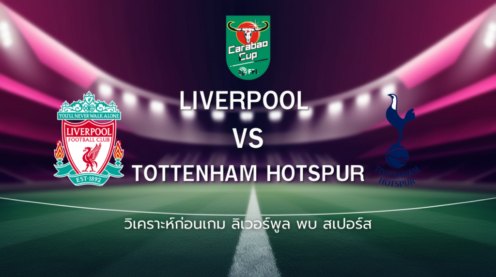 วิเคราะห์ก่อนเกม: ลิเวอร์พูล พบกับ สเปอร์ส คาราบาวคัพ