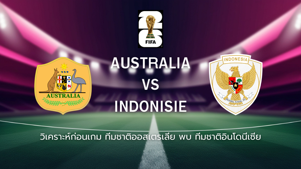 วิเคราะห์ก่อนเกม: ออสเตรเลีย พบกับ อินโดนีเซีย ฟุตบอลโลก รอบคัดเลือก โซนเอเชีย