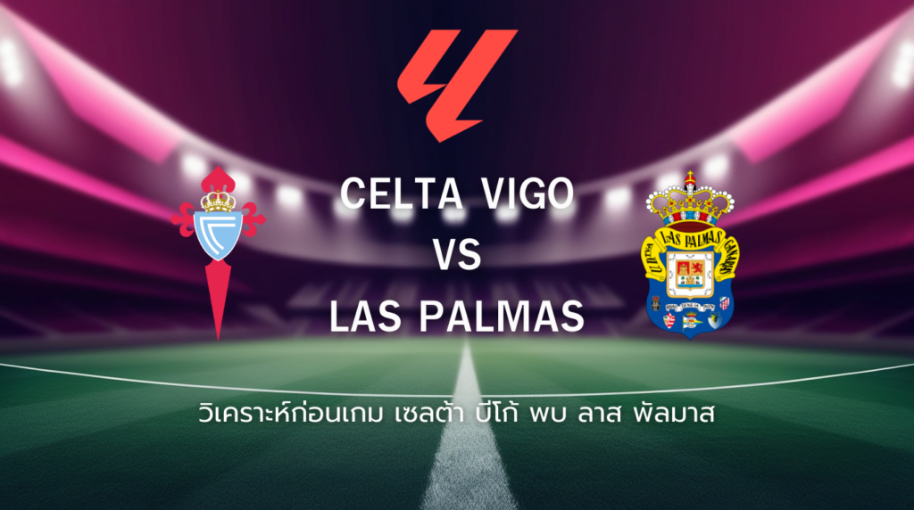 วิเคราะห์ก่อนเกม: เซลต้า บีโก้ พบกับ ลาส พัลมาส ลาลีกา สเปน