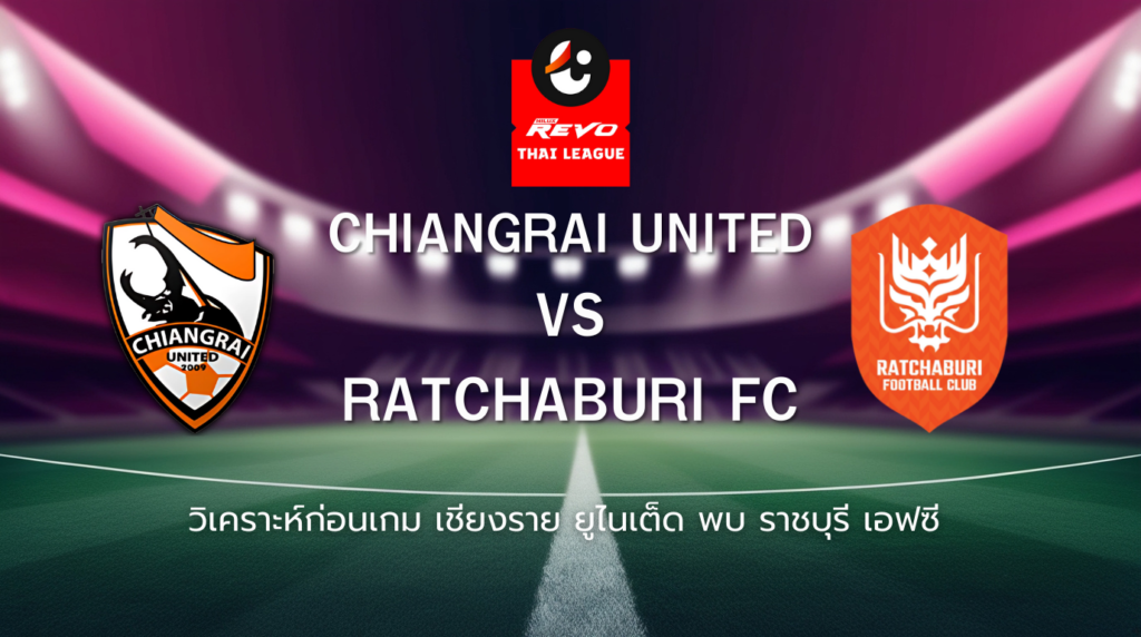 วิเคราะห์ก่อนเกม: เชียงราย ยูไนเต็ด พบกับ ราชบุรี เอฟซี ไทยลีก