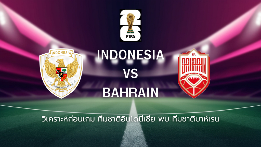 วิเคราะห์ก่อนเกม: ทีมชาติอินโดนีเซีย พบกับ ทีมชาติบาห์เรน ฟุตบอลโลก รอบคัดเลือก โซนเอเชีย