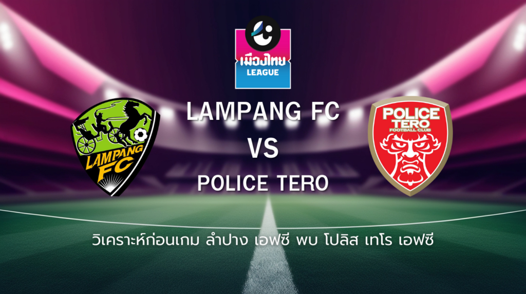 วิเคราะห์ก่อนเกม: ลำปาง เอฟซี พบกับ โปลิศ เทโร เอฟซี เมืองไทย ลีก