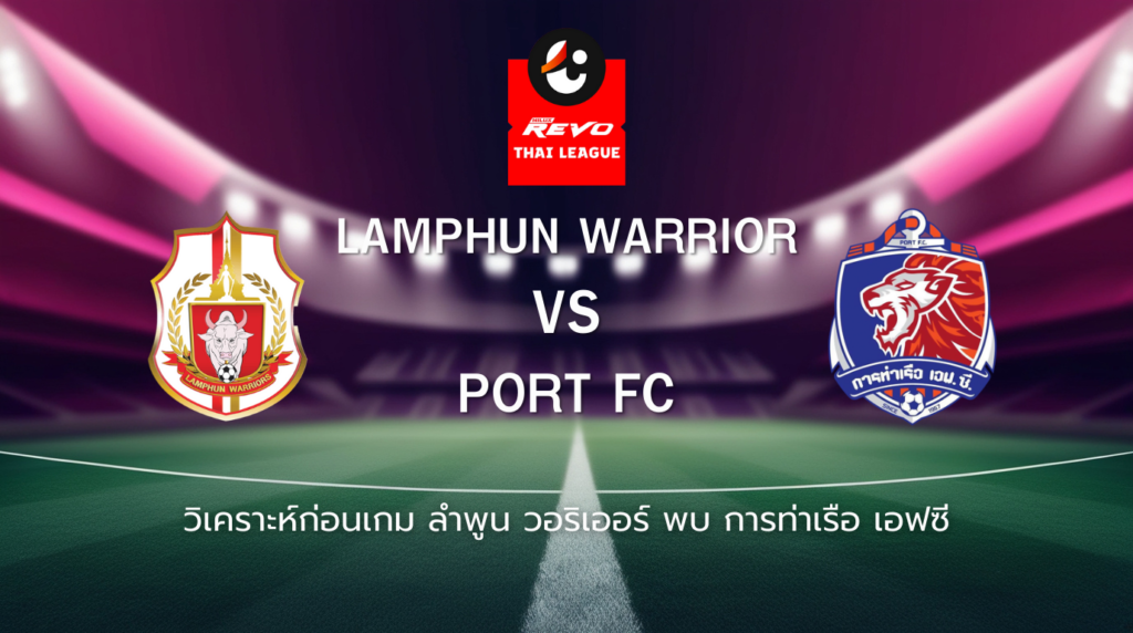 วิเคราะห์ก่อนเกม: ลำพูน วอริเออร์ พบกับ การท่าเรือ เอฟซี ไทยลีก