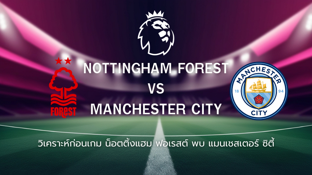 วิเคราะห์ก่อนเกม: น็อตติ้งแฮม ฟอเรสต์ พบกับ แมนซิตี้ พรีเมียร์ลีก อังกฤษ
