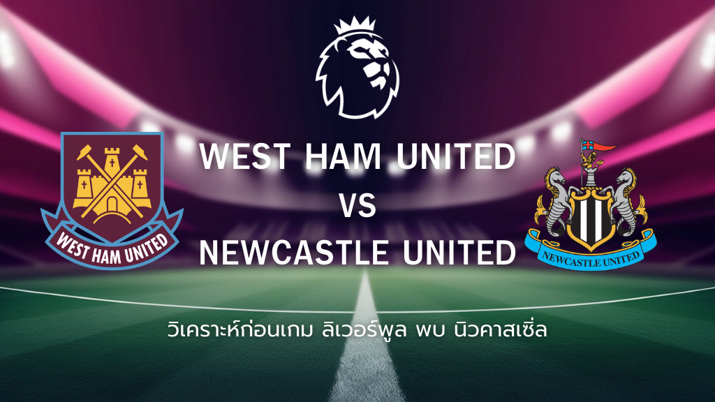 วิเคราะห์ก่อนเกม: เวสต์แฮม พบกับ นิวคาสเซิ่ล พรีเมียร์ลีก อังกฤษ