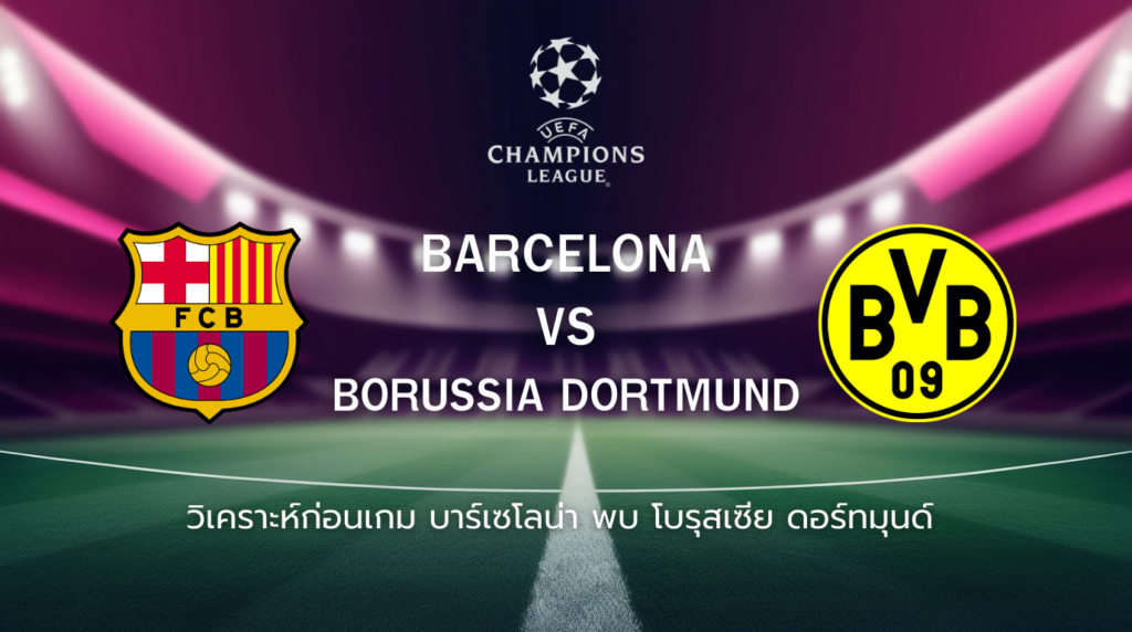 วิเคราะห์ก่อนเกม: บาร์เซโลน่า พบกับ โบรุสเซีย ดอร์ทมุนด์ ยูฟ่า แชมเปี้ยนส์ ลีก