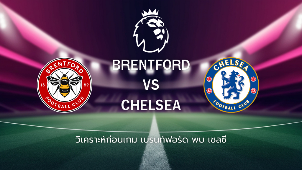 วิเคราะห์ก่อนเกม: เบรนท์ฟอร์ด พบกับ เชลซี พรีเมียร์ลีก อังกฤษ