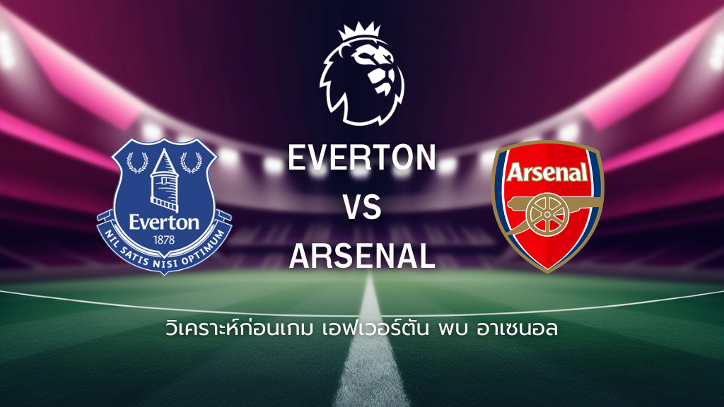 วิเคราะห์ก่อนเกม: เอฟเวอร์ตัน พบกับ อาร์เซน่อล พรีเมียร์ลีก อังกฤษ