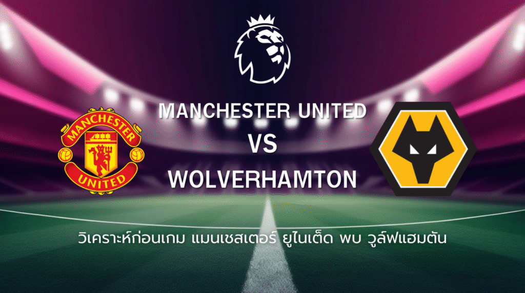 วิเคราะห์ก่อนเกม: แมนเชสเตอร์ ยูไนเต็ด พบกับ วูล์ฟแฮมป์ตัน พรีเมียร์ ลีก อังกฤษ