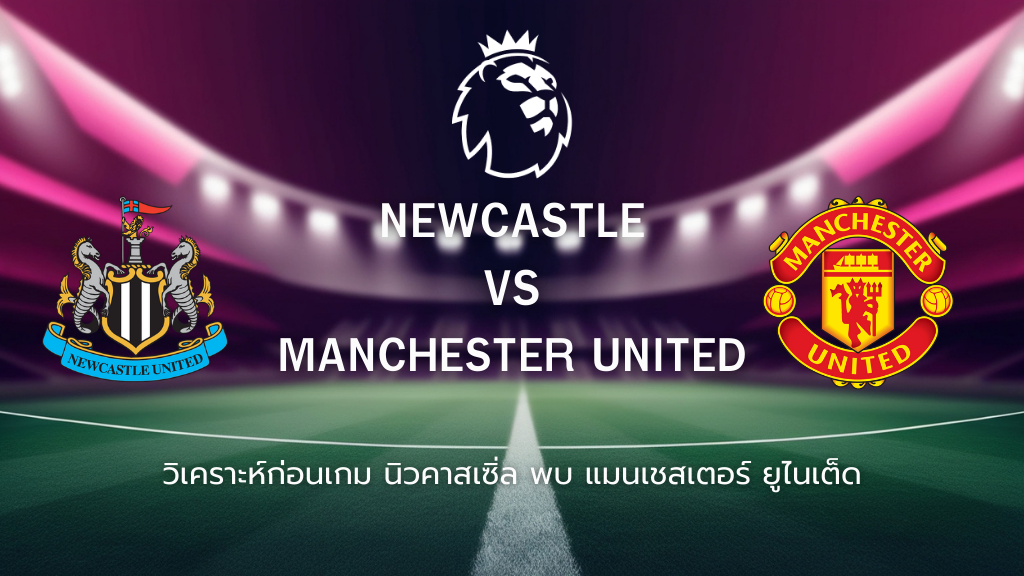 วิเคราะห์ก่อนเกม: นิวคาสเซิ่ล พบกับ แมนยูไนเต็ด พรีเมียร์ลีก อังกฤษ