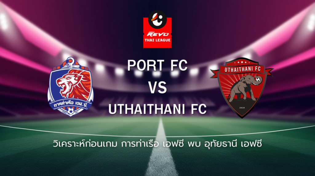 วิเคราะห์ก่อนเกม: การท่าเรือ เอฟซี พบ อุทัยธานี เอฟซี ไทยลีก