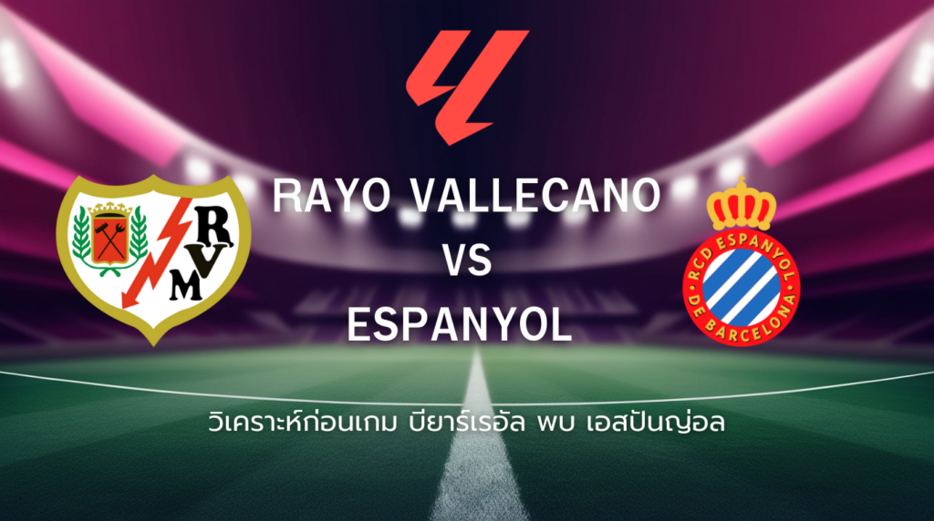 วิเคราะห์ก่อนเกม: ราโย บาเยกาโน่ พบกับ เอสปันญ่อล ลาลีกา สเปน