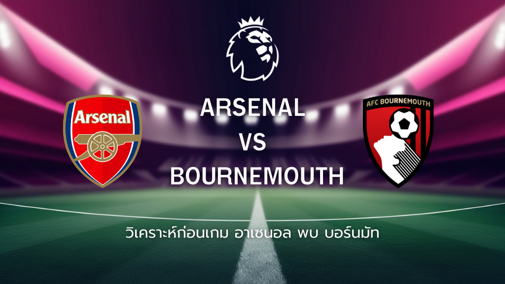 วิเคราะห์ก่อนเกม: อาร์เซน่อล พบกับ บอร์นมัธ พรีเมียร์ลีก อังกฤษ
