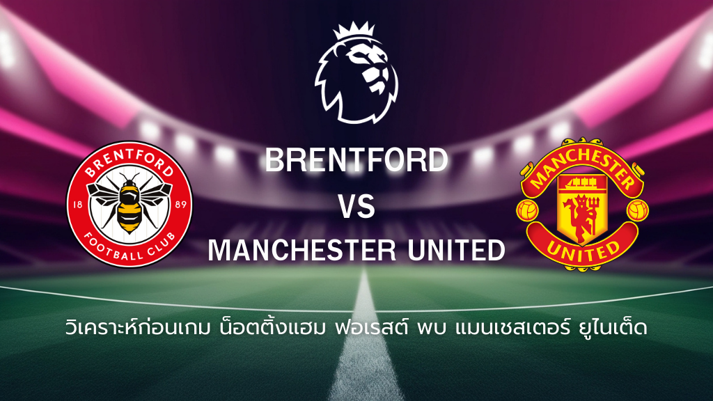 วิเคราะห์ก่อนเกม: เบรนท์ฟอร์ด พบกับ แมนเชสเตอร์ ยูไนเต็ด พรีเมียร์ลีก อังกฤษ
