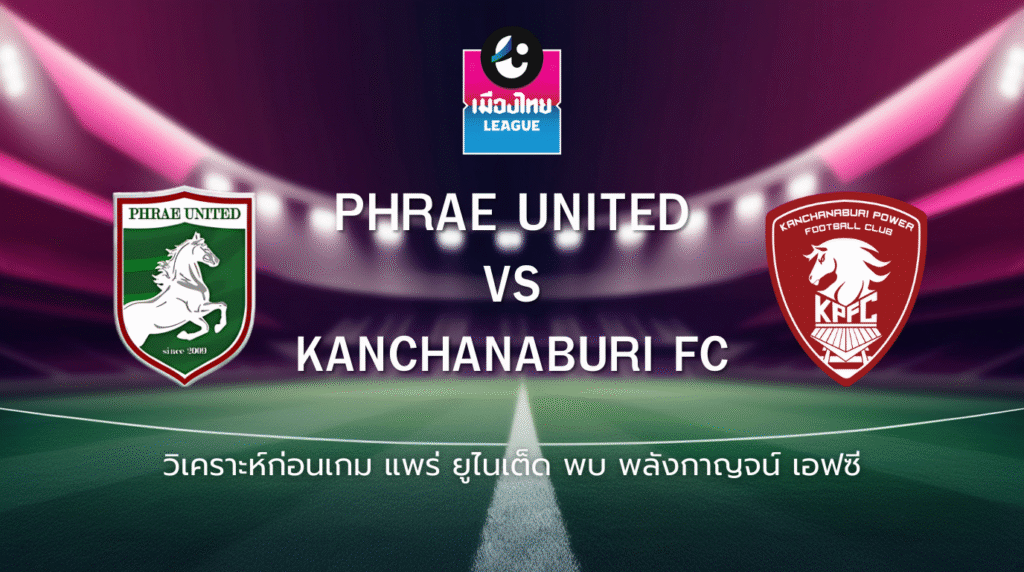 วิเคราะห์ก่อนเกม: แพร่ ยูไนเต็ด พบ พลังกาญจน์ เอฟซี  ศึกตัดสินตั๋วไทยลีก