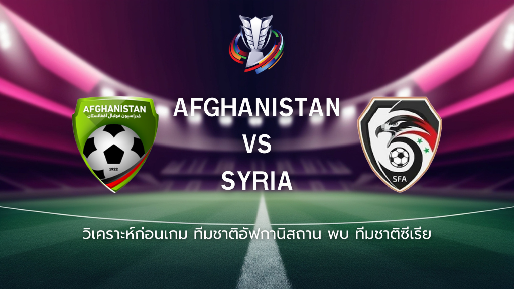 วิเคราะห์ก่อนเกม: อัฟกานิสถาน พบกับ ซีเรีย ฟุตบอลเอเชียน คัพ รอบคัดเลือก