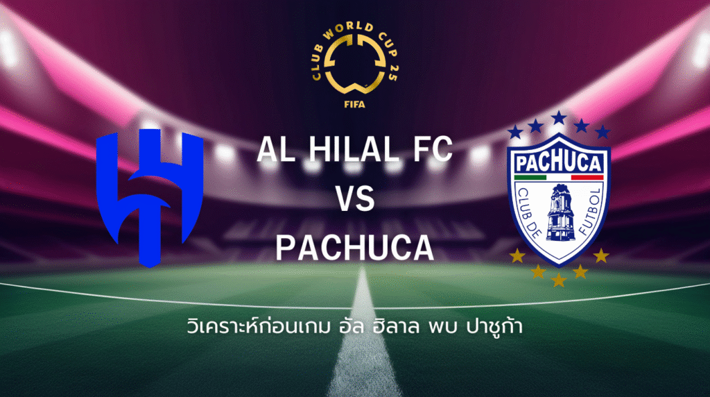 วิเคราะห์ก่อนเกม: อัล ฮิลาล พบกับ ปาชูกา ฟุตบอลชิงแชมป์สโมสรโลก