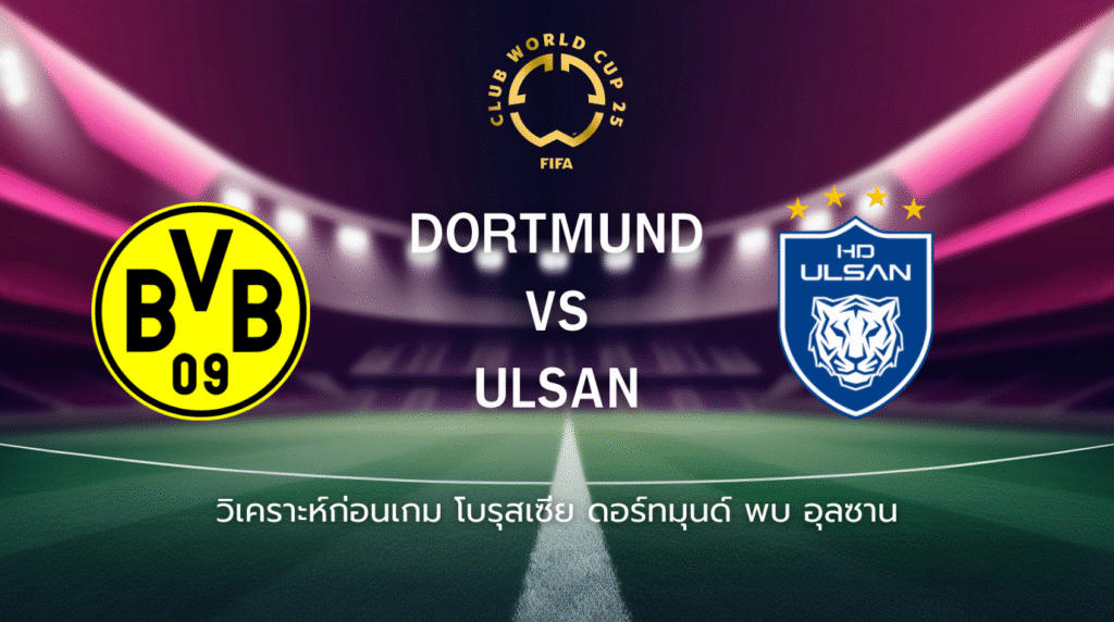 วิเคราะห์ก่อนเกม: โบรุสเซีย ดอร์ทมุนด์ พบกับ อุลซาน ฟุตบอลชิงแชมป์สโมสรโลก