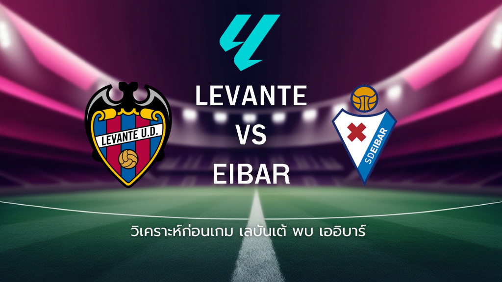 วิเคราะห์ก่อนเกม: เลบันเต้ พบ เออิบาร์ เซกุนด้า ดิบิซิออน สเปน