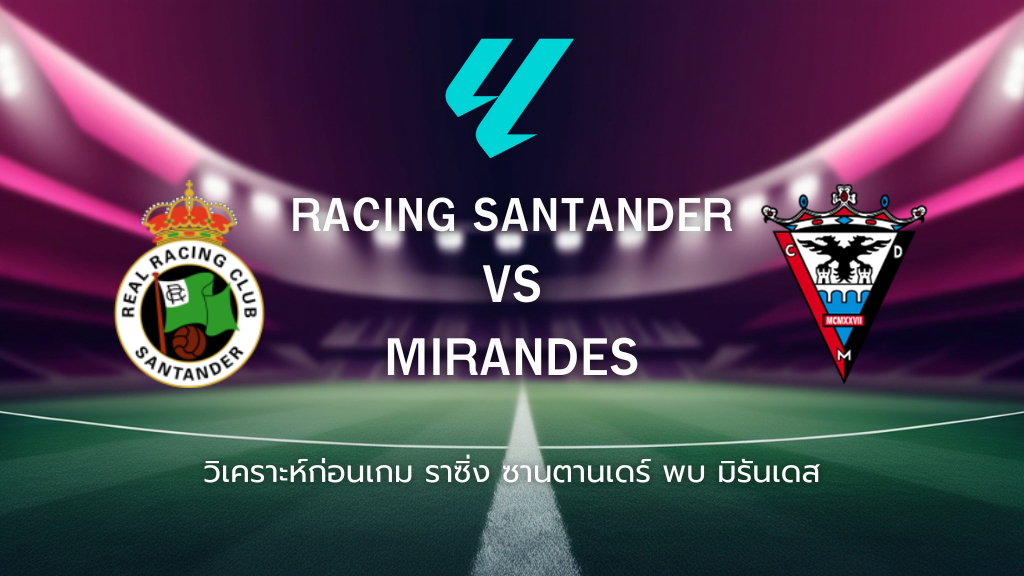 วิเคราะห์ก่อนเกม: ราซิ่ง ซานตานเดร์ พบกับ มิรันเดส เซกุนด้า ดิบิซิออน สเปน