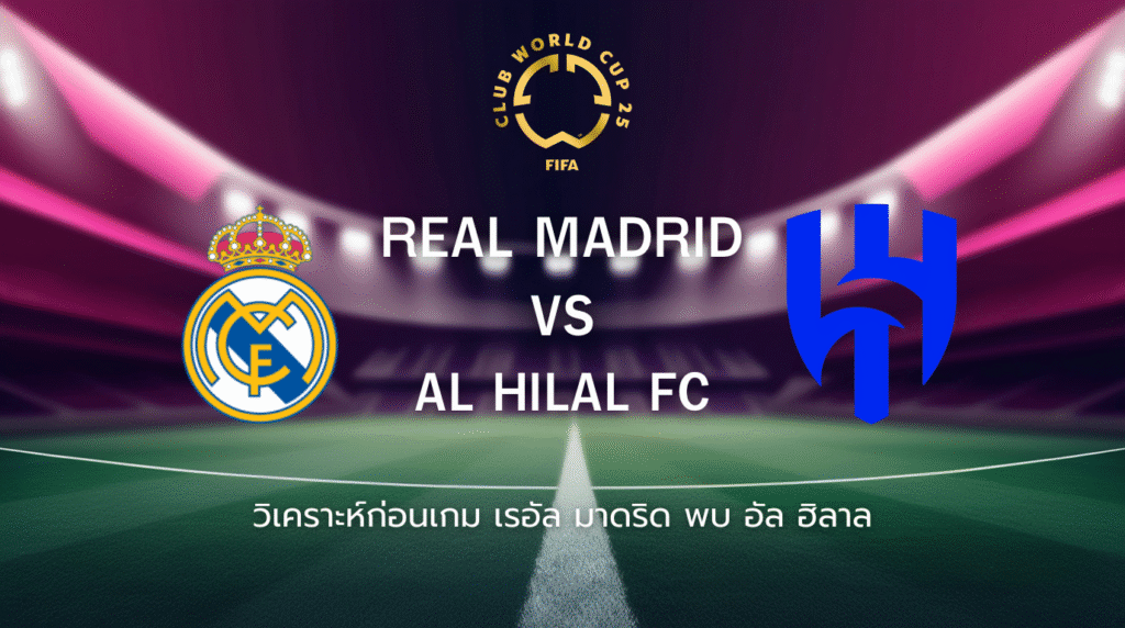 วิเคราะห์ก่อนเกม: เรอัล มาดริด พบกับ อัล ฮิลาล ฟุตบอลชิงแชมป์สโมสรโลก