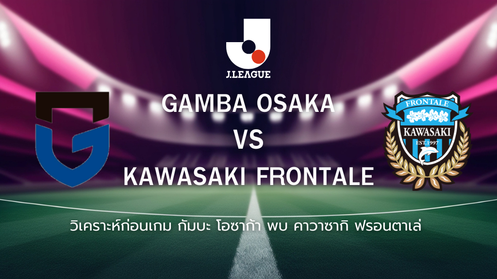 วิเคราะห์ก่อนเกม: กัมบะ โอซาก้า พบกับ คาวาซากิ ฟรอนตาเล่ เจ ลีก ญี่ปุ่น