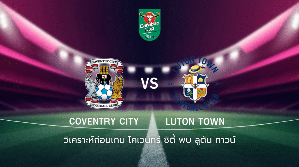 วิเคราะห์ก่อนเกม โคเวนทรี ซิตี้ พบกับ ลูตัน ทาวน์ คาราบาว คัพ