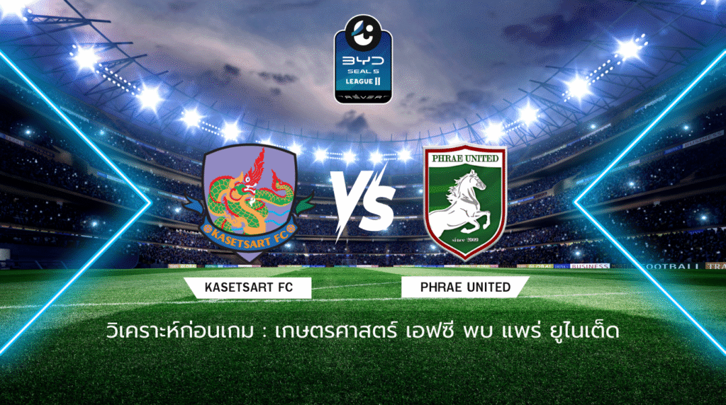 วิเคราะห์ก่อนเกม: เกษตรศาสตร์ เอฟซี พบกับ แพร่ ยูไนเต็ด BYD SEAL 5 ลีกสอง