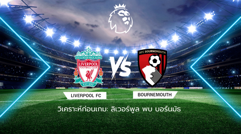 วิเคราะห์ก่อนเกม: ลิเวอร์พูล พบกับ บอร์นมัธ พรีเมียร์ลีก อังกฤษ