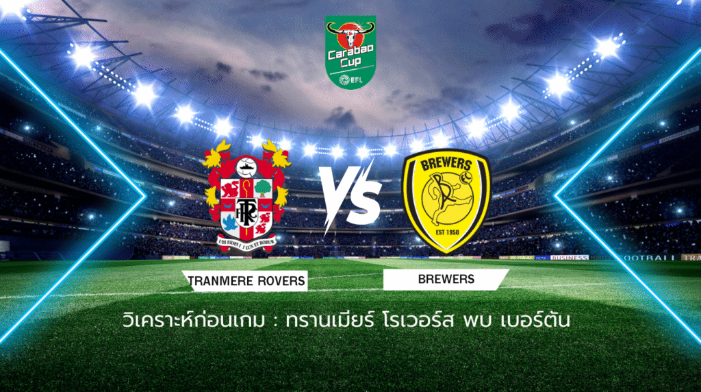 วิเคราะห์ก่อนเกม: ทรานเมียร์ โรเวอร์ส พบกับ เบอร์ตัน คาราบาว คัพ
