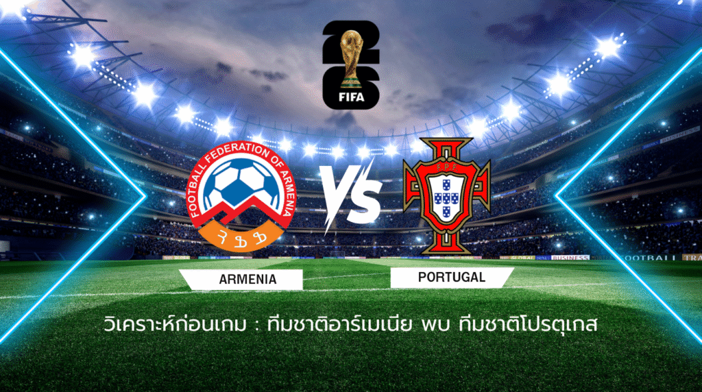 วิเคราะห์ก่อนเกม: อาร์เมเนีย พบกับ โปรตุเกส ฟุตบอลโลก รอบคัดเลือก โซนยุโรป