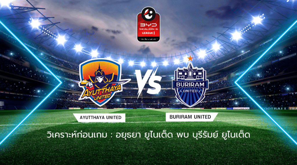 วิเคราะห์ก่อนเกม: อยุธยา ยูไนเต็ด พบกับ บุรีรัมย์ ยูไนเต็ด BYD SEALION 6 ลีกหนึ่ง
